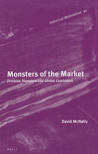 Monsters Of The Market Zombies Vampires And Global Capitalism Historical Materialism Book Series David Mcnally