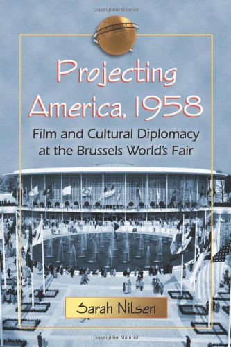 Projecting America 1958 Film And Cultural Diplomacy At The Brussels Worlds Fair Sarah Nilsen