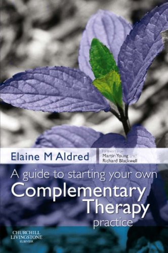 A Guide To Starting Your Own Complementary Therapy Practice 1st Edition Elaine Mary Aldred Bschons Dc Licac Dip Herb Med Dip Chm