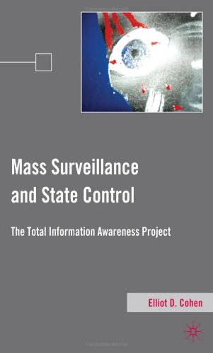 Mass Surveillance And State Control The Total Information Awareness Project Elliot D Cohen