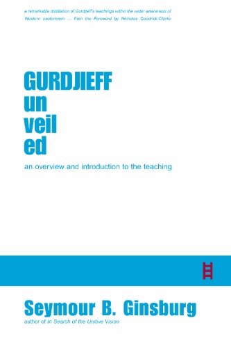 Gurdjieff Unveiled An Overview And Introduction To The Teaching Seymour B Ginsburg