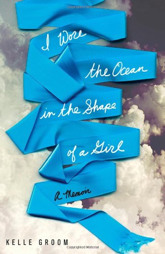 I Wore The Ocean In The Shape Of A Girl A Memoir Kelle Groom