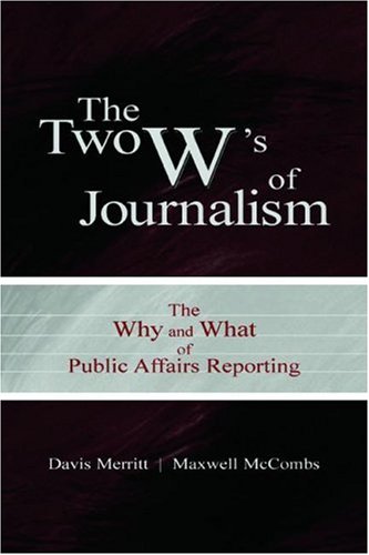 The Two Ws Of Journalism The Why And What Of Public Affairs Reporting Davis Buzz Merritt