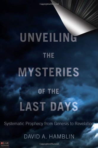 Unveiling The Mysteries Of The Last Days Systematic Prophecy From Genesis To Revelation David A Hamblin
