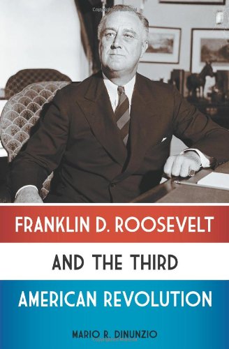 Franklin D Roosevelt And The Third American Revolution 1st Edition Mario R Di Nunzio