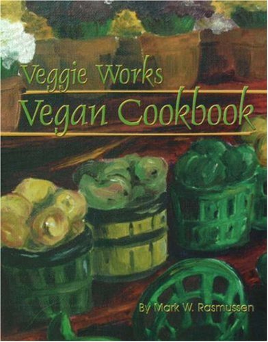 Veggie Works Vegan Cookbook 3rd Edition Mark W Rasmussen