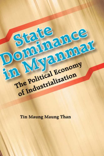 State Dominance In Myanmar The Political Economy Of Industrialization Tin Maung Maung Than