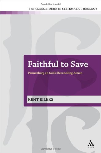 Faithful To Save Pannenberg On Gods Reconciling Action Tt Clark Studies In Systematic Theology 10 Kent Eilers