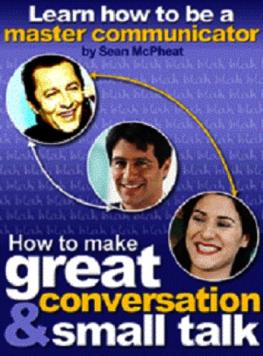 Learn How To Be A Master Communicator How To Make Great Conversation Small Talk Sean Mcpheat
