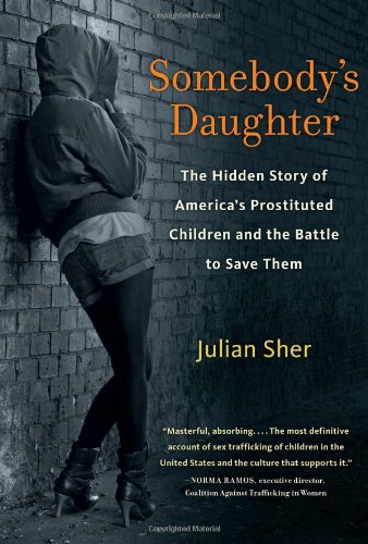 Somebodys Daughter The Hidden Story Of Americas Prostituted Children And The Battle To Save Them First Edition Julian Sher