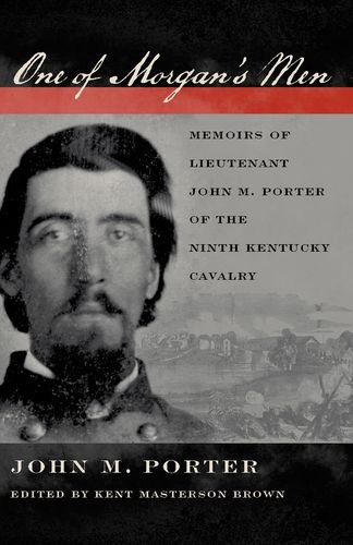 One Of Morgans Men Memoirs Of Lieutenant John M Porter Of The Ninth Kentucky Cavalry John M Porter
