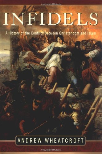 Infidels A History Of The Conflict Between Christendom And Islam First Edition Andrew Wheatcroft