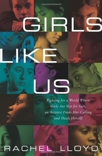 Girls Like Us Fighting For A World Where Girls Are Not For Sale An Activist Finds Her Calling And Heals Herself Rachel Lloyd