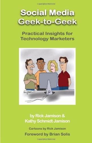 Social Media Geektogeek Practical Insights For Technology Marketers Rick Jamison And Kathy Schmidt Jamison