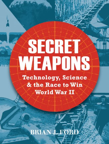 Secret Weapons Technology Science And The Race To Win World War Ii Brian Ford