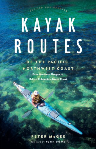 Kayak Routes Of The Pacific Northwest Coast From Northern Oregon To British Columbias North Coast 2nd Peter Mcgee