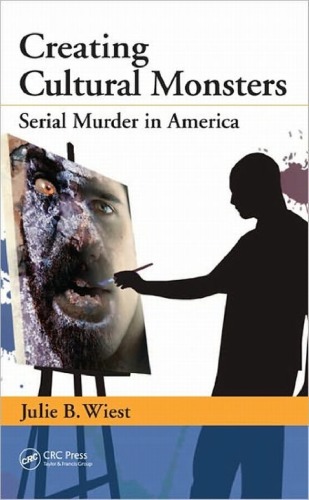 Creating Cultural Monsters Serial Murder In America Julie B Wiest