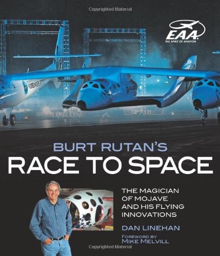 Burt Rutans Race To Space The Magician Of Mojave And His Flying Innovations First Dan Linehan