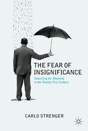 The Fear Of Insignificance Searching For Meaning In The Twentyfirst Century 1st Edition Carlo Strenger