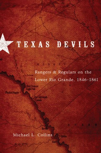 Texas Devils Rangers And Regulars On The Lower Rio Grande 18461861 Reprint Michael L Collins