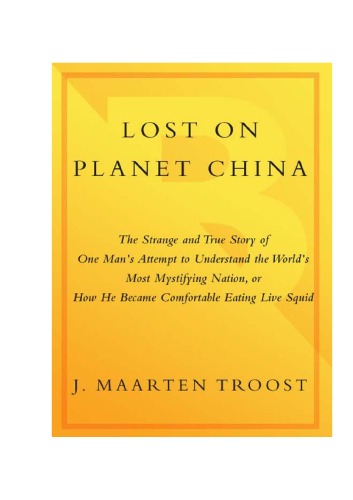 Lost On Planet China The Strange And True Story Of One Mans Attempt To Understand The Worlds Most Mystifying Nation Or How He Became Comfortable Eating Live Squid J Maarten Troost