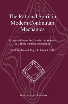 The Rational Spirit In Modern Continuum Mechanics Essays And Papers Dedicated To The Memory Of Clifford Ambrose Truesdell Iii 1st Edition Chising Man