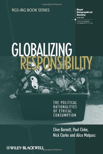 Globalizing Responsibility The Political Rationalities Of Ethical Consumption Rgsibg Book Series 1st Edition Clive Barnett
