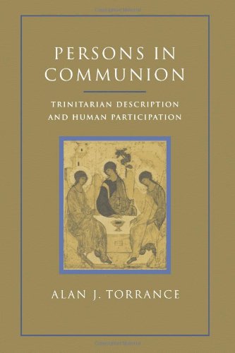 Persons In Communion Trinitarian Description And Human Participation Alan Torrance