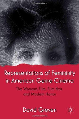 Representations Of Femininity In American Genre Cinema The Womans Film Film Noir And Modern Horror David Greven