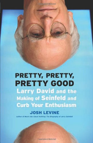 Pretty Pretty Pretty Good Larry David And The Making Of Seinfeld And Curb Your Enthusiasm Josh Levine