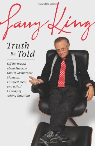 Truth Be Told Off The Record About Favorite Guests Memorable Moments Funniest Jokes And A Half Century Of Asking Questions Larry King