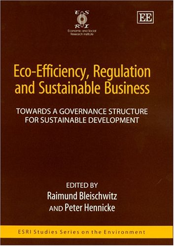 Ecoefficiency Regulation And Sustainable Business Towards A Governance Structure For Sustainable Development Esri Studies Series On The Environment Illustrated Edition Raimund Bleischwitz