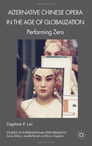 Alternative Chinese Opera In The Age Of Globalization Performing Zero Studies In International Performance Daphne P Lei