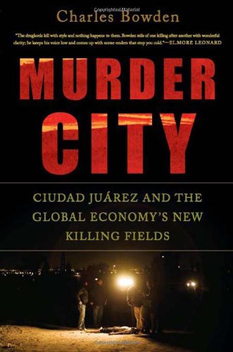 Murder City Ciudad Jurez And The Global Economys New Killing Fields First Edition First Printing Charles Bowden