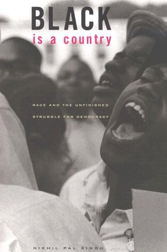 Black Is A Country Race And The Unfinished Struggle For Democracy Nikhil Pal Singh