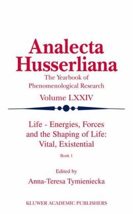 Life Energies Forces And The Shaping Of Life Vital Existential Book 1 Analecta Husserliana 1st Edition Annateresa Tymieniecka Editor