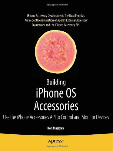 Building Iphone Os Accessories Use The Iphone Accessories Api To Control And Monitor Devices 1st Edition Ken Maskrey