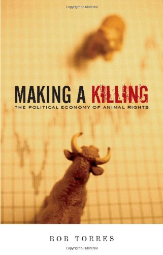 Making A Killing The Political Economy Of Animal Rights Bob Torres