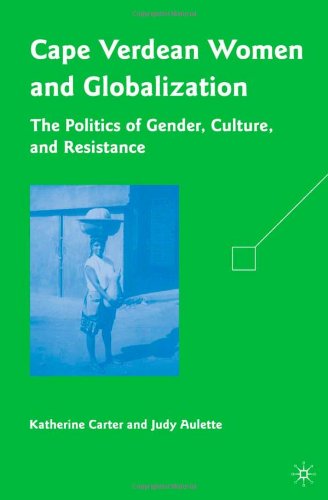 Cape Verdean Women And Globalization The Politics Of Gender Culture And Resistance Katherine Carter