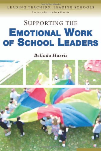 Supporting The Emotional Work Of School Leaders Leading Teachers Leading Schools Series Belinda Harris