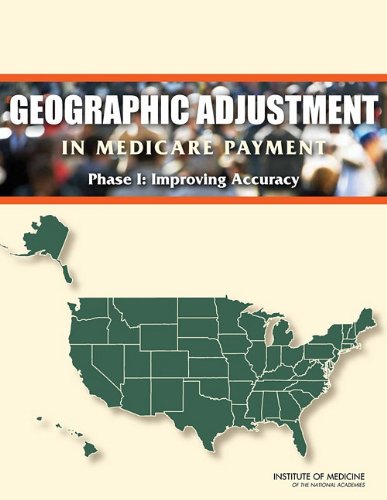 Geographic Adjustment In Medicare Payment Phase I Improving Accuracy Second Edition 2nd Edition Committee On Geographic Adjustment Factors In Medicare Payment