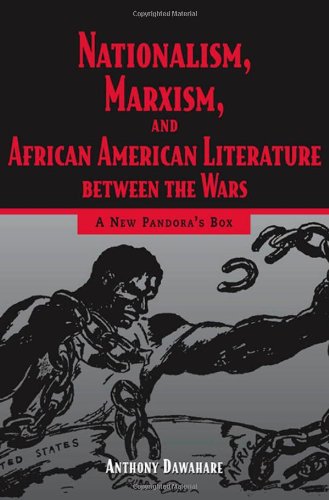 Nationalism Marxism And African American Literature Between The Wars A New Pandoras Box Anthony Dawahare