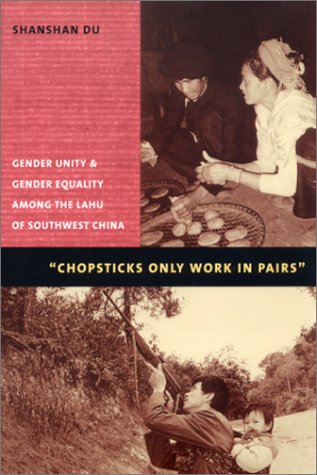 Chopsticks Only Work In Pairs Gender Unity Gender Equality Among The Lahu Of Southwest China Shanshan Du