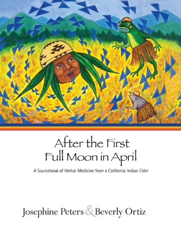 After The First Full Moon In April A Sourcebook Of Herbal Medicine From A California Indian Elder Josephine Grant Peters