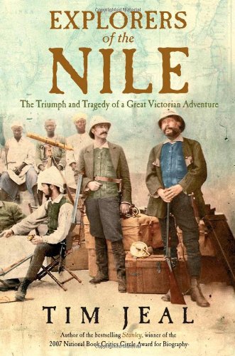 Explorers Of The Nile The Triumph And Tragedy Of A Great Victorian Adventure Tim Jeal