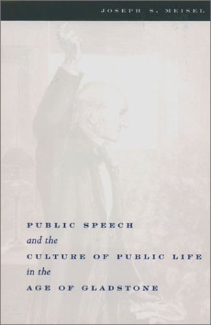 Public Speech And The Culture Of Public Life In The Age Of Gladstone Joseph S Meisel