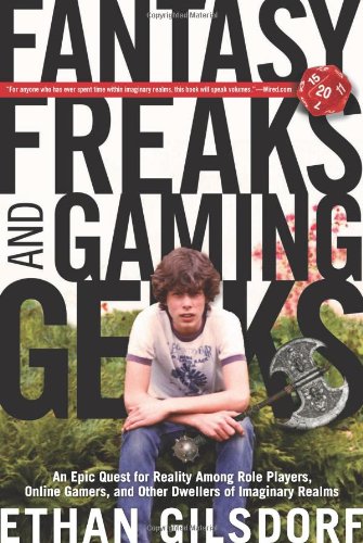 Fantasy Freaks And Gaming Geeks An Epic Quest For Reality Among Role Players Online Gamers And Other Dwellers Of Imaginary Realms Ethan Gilsdorf