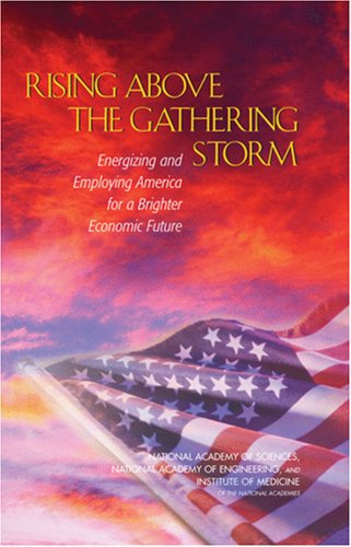 Rising Above The Gathering Storm Energizing And Employing America For A Brighter Economic Future Committee On Prospering In The Global Economy Of The 21st Century An Agenda For American Science And Technology