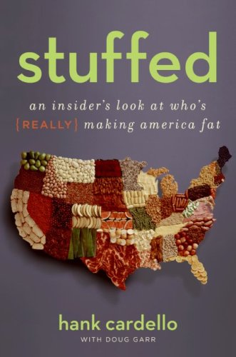 Stuffed An Insiders Look At Whos Really Making America Fat Hank Cardello