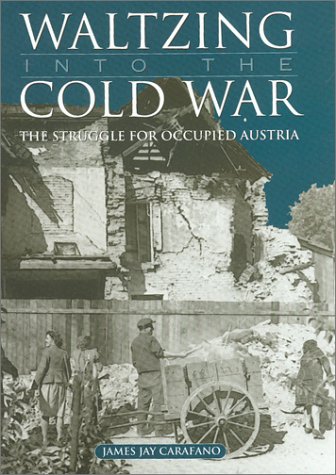 Waltzing Into The Cold War The Struggle For Occupied Austria Williamsford Texas Am University Military History Series Dr James Jay Carafano Phd